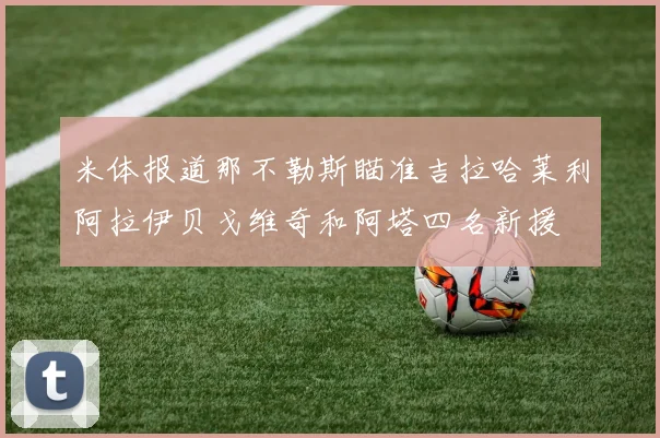 米体报道那不勒斯瞄准吉拉哈莱利阿拉伊贝戈维奇和阿塔四名新援