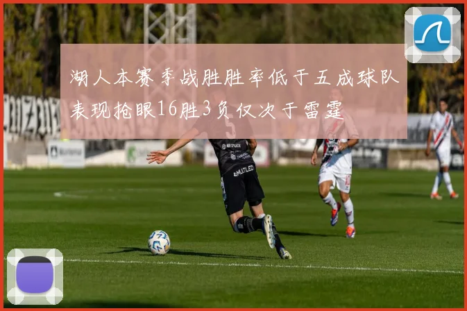 湖人本赛季战胜胜率低于五成球队表现抢眼16胜3负仅次于雷霆