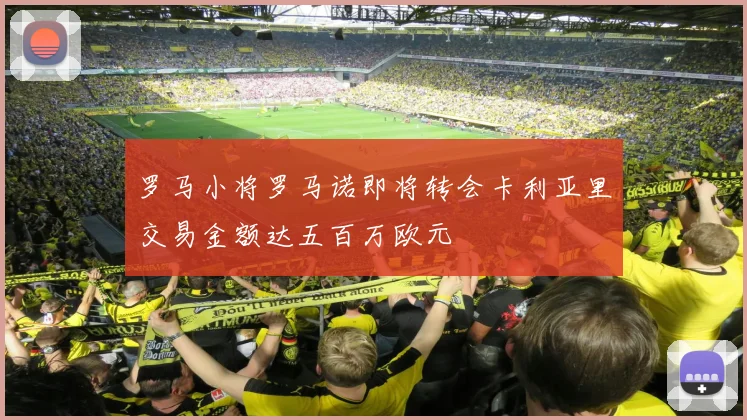 罗马小将罗马诺即将转会卡利亚里交易金额达五百万欧元