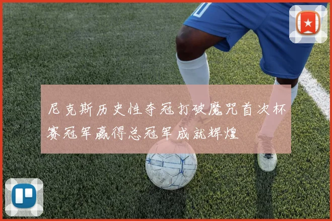 尼克斯历史性夺冠打破魔咒首次杯赛冠军赢得总冠军成就辉煌