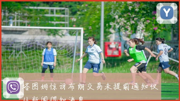 塔图姆惊讶布朗交易未提前通知仅从新闻得知消息